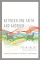 Book cover of: Between One Faith and Another – Engaging Conversations on the World`s Great Religions. By: Peter Kreeft