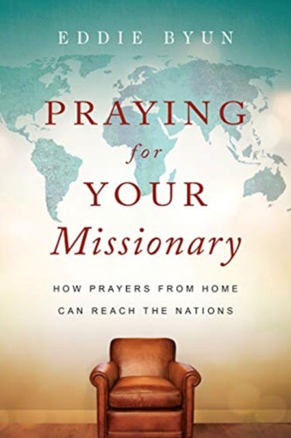 Book cover of: Praying for Your Missionary – How Prayers from Home Can Reach the Nations. By: Eddie Byun