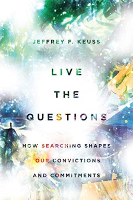 Book cover of: Live the Questions – How Searching Shapes Our Convictions and Commitments. By: Jeffrey F. Keuss