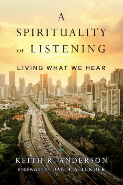 Book cover of: Spirituality of Listening – Living What We Hear. By: Keith R. Anderson