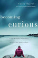 Book cover of: Becoming Curious – A Spiritual Practice of Asking Questions. By: Casey Tygrett