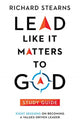 Book cover of: Lead Like It Matters to God Study Guide – Eight Sessions on Becoming a Values–Driven Leader. By: Richard Stearns