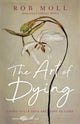Book cover of: Art of Dying – Living Fully into the Life to Come. By: Rob Moll