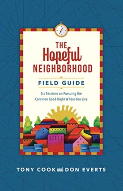 Book cover of: Hopeful Neighborhood Field Guide – Six Sessions on Pursuing the Common Good Right Where You Live. By: Tony Cook