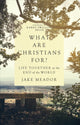 Book cover of: What Are Christians For? – Life Together at the End of the World. By: Jake Meador
