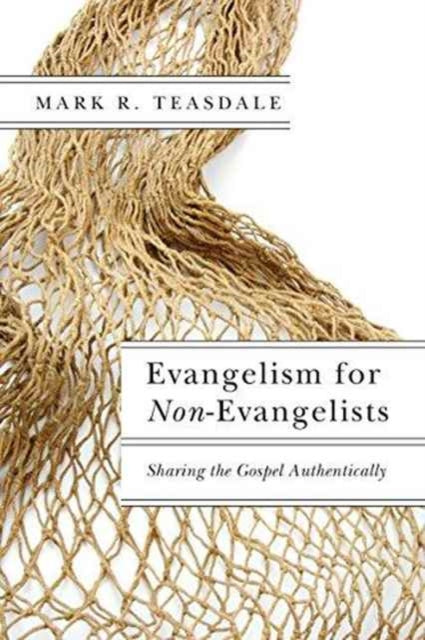 Book cover of: Evangelism for Non–Evangelists – Sharing the Gospel Authentically. By: Mark R. Teasdale