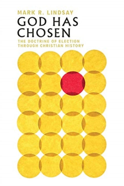 Book cover of: God Has Chosen – The Doctrine of Election Through Christian History. By: Mark R. Lindsay