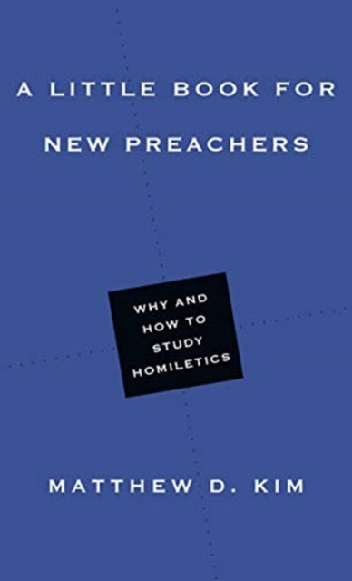 Book cover of: Little Book for New Preachers – Why and How to Study Homiletics. By: Matthew D. Kim