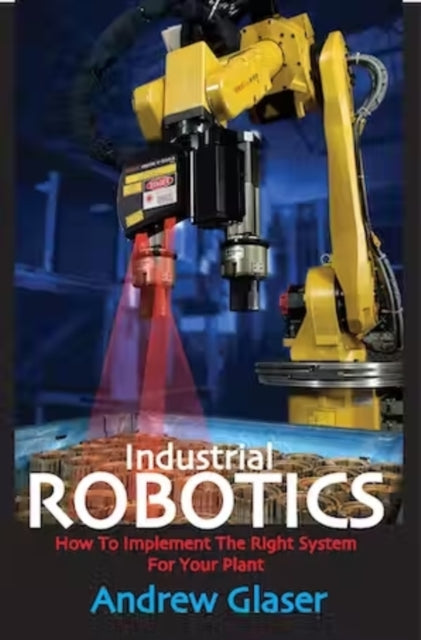 Book cover of: Industrial Robotics. By: Andrew Glaser