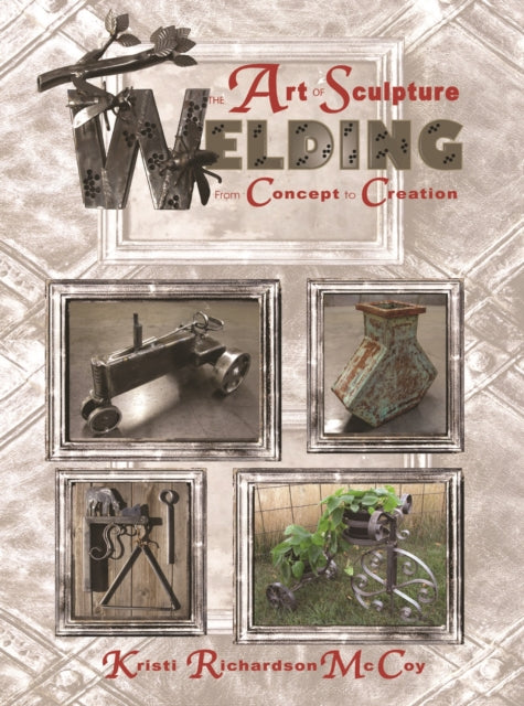 Book cover of: Art of Sculpture Welding. By: Kristi Richardson McCoy
