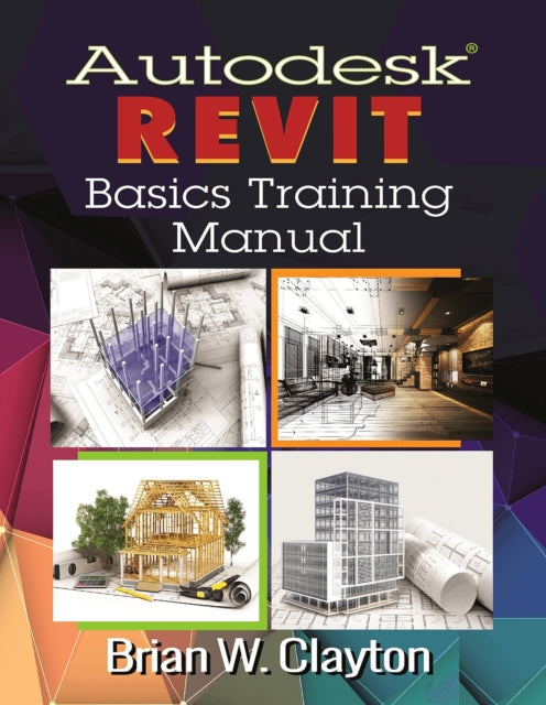 Book cover of: Autodesk Revit Basics Training Manual. By: Brian W. Clayton
