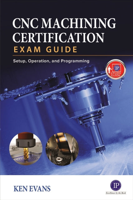 Book cover of: CNC Machining Certification Exam Guide: Operation, Setup, and Programming. By: Ken Evans