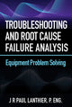 Book cover of: Troubleshooting and Root Cause Failure Analysis. By: Paul J. R. Lanthier