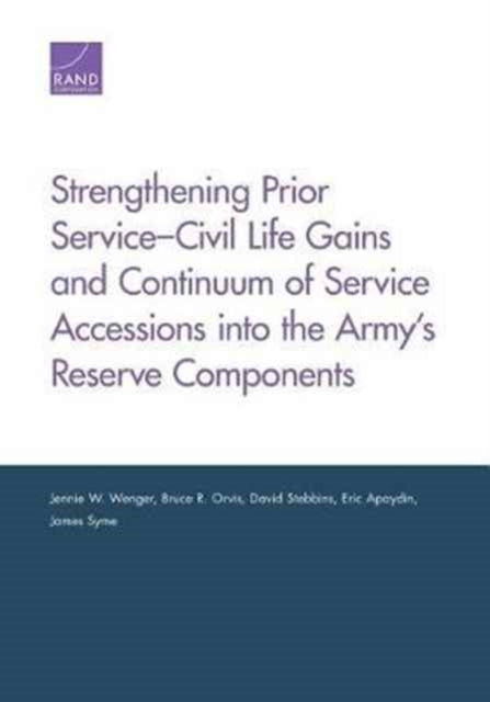 Book cover of: Strengthening Prior Service-Civil Life Gains and Continuum of Service Accessions into the Army's Reserve Components. By: Jennie W. Wenger