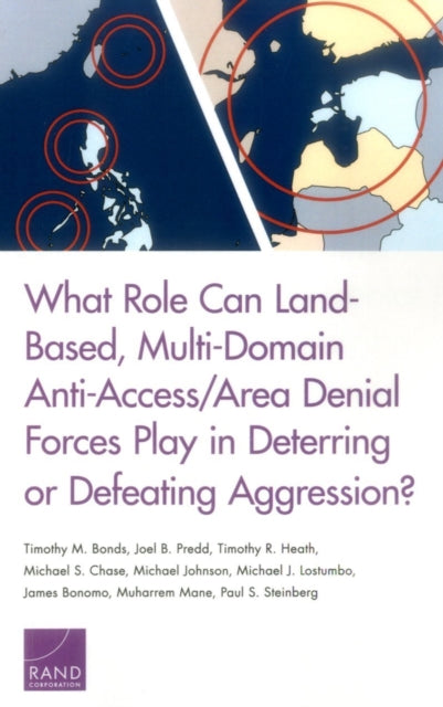 Book cover of: What Role Can Land-Based, Multi-Domain Anti-Access/Area Denial Forces Play in Deterring or Defeating Aggression?. By: Timothy M. Bonds