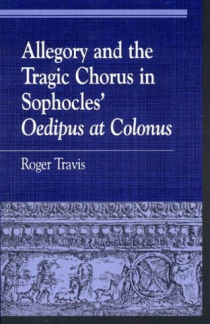 Book cover of: Allegory and the Tragic Chorus in Sophocles' Oedipus at Colonus