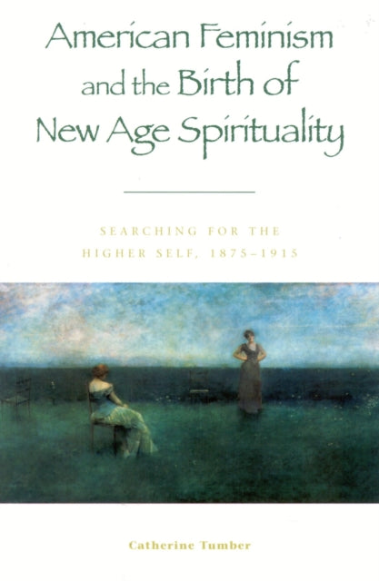 Book cover of: American Feminism and the Birth of New Age Spirituality. By: Catherine Tumber