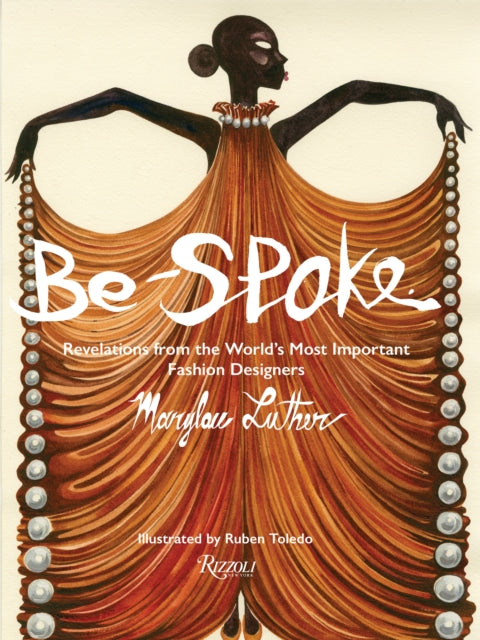 Be-Spoke, What the Most Important Fashion Designers in the World Told Only to Marylou Luther 9780847872022 Marylou Luther