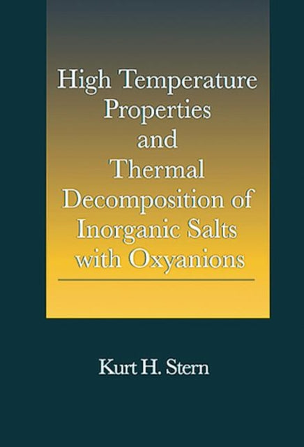 Book cover of: High Temperature Properties and Thermal Decomposition of Inorganic Salts with Oxyanions. By: Kurt H. Stern