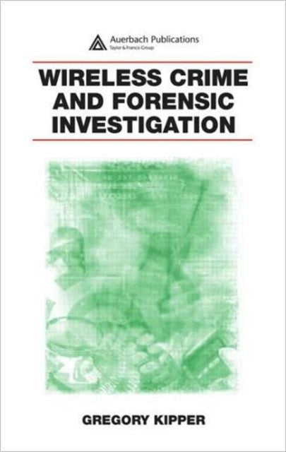 Book cover of: Wireless Crime and Forensic Investigation. By: Gregory Kipper