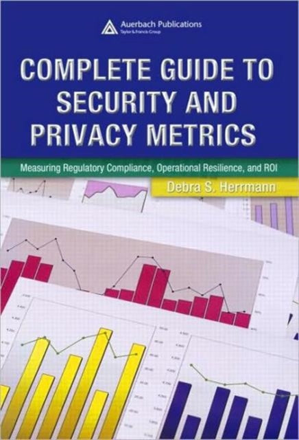 Book cover of: Complete Guide to Security and Privacy Metrics. By: Debra S. Herrmann