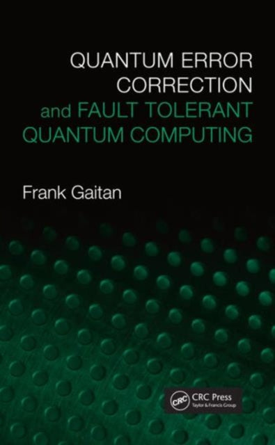 Book cover of: Quantum Error Correction and Fault Tolerant Quantum Computing. By: Frank Gaitan