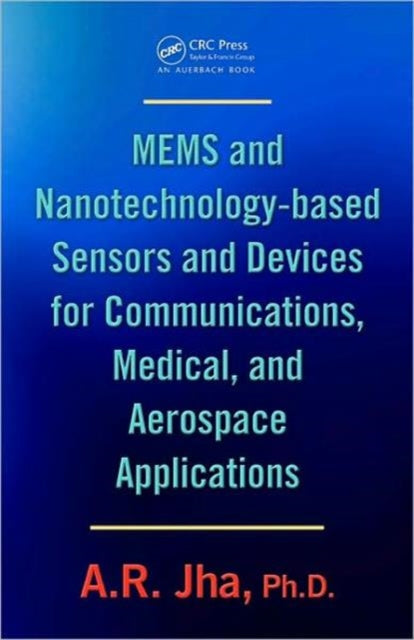 Book cover of: MEMS and Nanotechnology-Based Sensors and Devices for Communications, Medical and Aerospace Applications. By: A. R. Jha