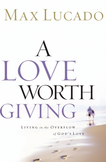 Book cover of: Love Worth Giving. By: Max Lucado