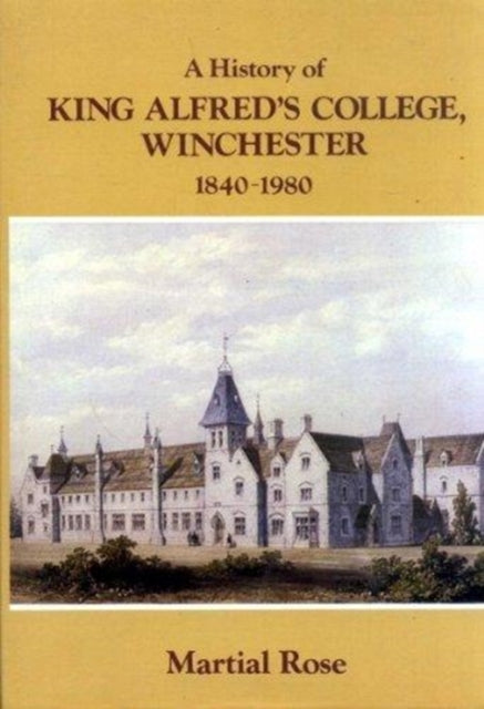 Book cover of: History of King Alfred's College, Winchester, 1840-1980. By: Martial Rose
