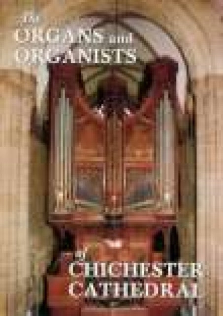 Book cover of: Organs and Organists of Chichester Cathedral