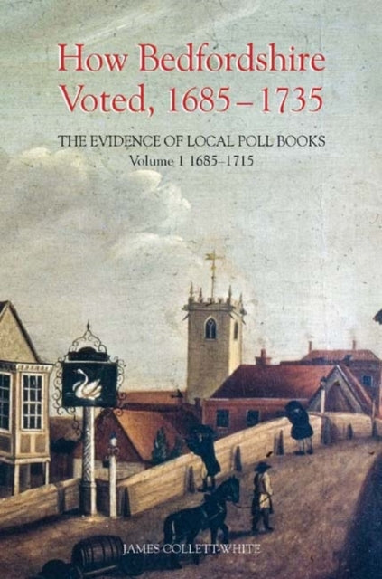 Book cover of: How Bedfordshire Voted, 1685-1735: The Evidence of Local Poll Books. By: James Collett-White