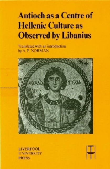 Book cover of: Antioch as a Centre of Hellenic Culture, as Observed by Libanius. By: A.F. Norman