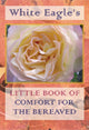 Book cover of: White Eagle's Little Book of Comfort for the Bereaved. By: White White Eagle