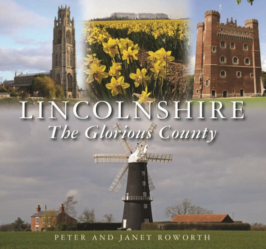Book cover of: Lincolnshire the Glorious County. By: Peter Roworth