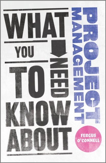 Book cover of: What You Need to Know about Project Management. By: Fergus O'Connell