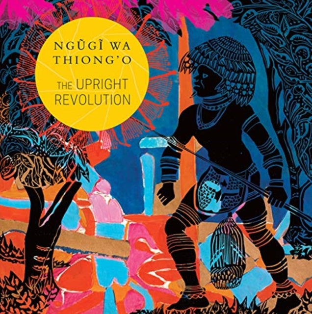 Book cover of: Upright Revolution. By: Ngũgĩ wa Thiongʼo
