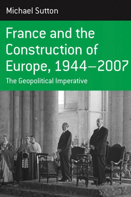 Book cover of: France and the Construction of Europe, 1944-2007. By: Sutton, Michael