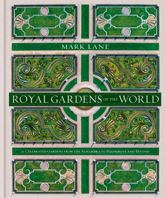 Royal Gardens of the World, 21 Celebrated Gardens from the Alhambra to Highgrove and Beyond 9780857838018 Mark Lane