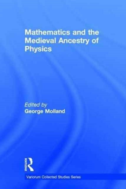 Book cover of: Mathematics and the Medieval Ancestry of Physics