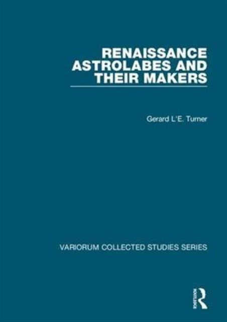 Book cover of: Renaissance Astrolabes and their Makers. By: Gerard L'Estrange Turner