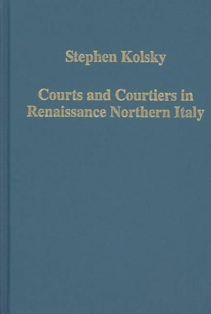 Book cover of: Courts and Courtiers in Renaissance Northern Italy