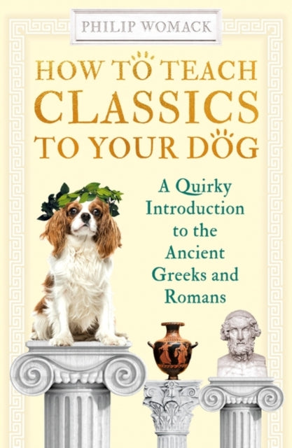 Book cover of: How to Teach Classics to Your Dog. By: Philip Womack