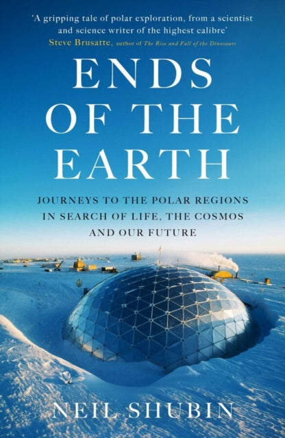Ends of the Earth, Journeys to the Polar Regions in Search of Life, the Cosmos, and our Future 9780861542864 Neil Shubin