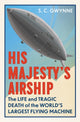 His Majesty's Airship, The Life and Tragic Death of the World's Largest Flying Machine 9780861547081 S. C. Gwynne
