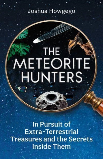 Meteorite Hunters, On the Trail of Extraterrestrial Treasures and the Secrets Inside Them 9780861549191 Joshua Howgego