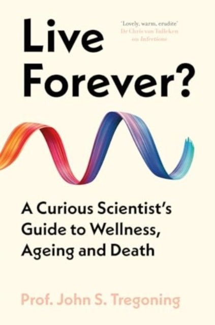 Live Forever?, A Curious Scientist’s Guide to Wellness, Ageing and Death 9780861549382 John S. Tregoning