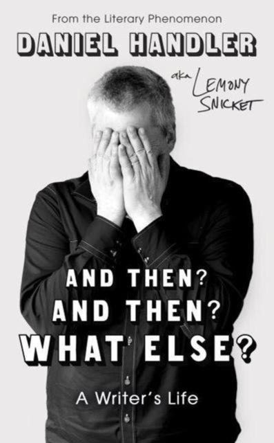 Book cover of: And Then? And Then? What Else?. By: Lemony Snicket