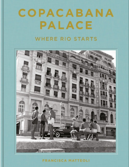 Book cover of: Copacabana Palace: Where Rio Starts. By: Francisca Mattéoli