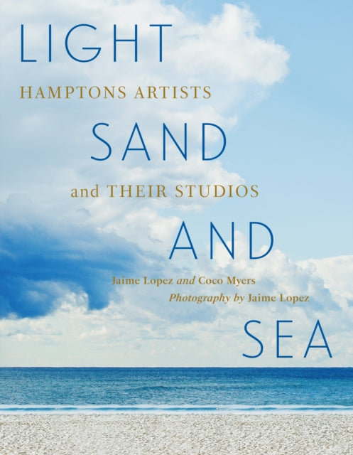 Light, Sand, and Sea, Hamptons Artists and Their Studios 9780865654723 Jaime Lopez