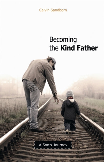 Book cover of: Becoming the Kind Father. By: Calvin Sandborn